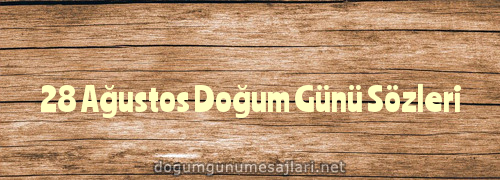 28 Ağustos Doğum Günü Sözleri